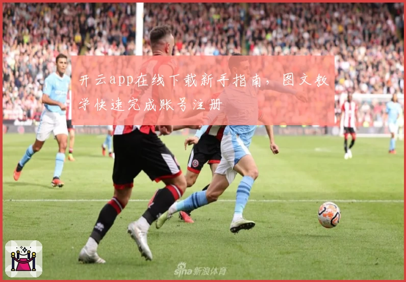 开云app在线下载新手指南，图文教学快速完成账号注册