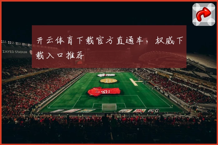 开云体育下载官方直通车，权威下载入口推荐