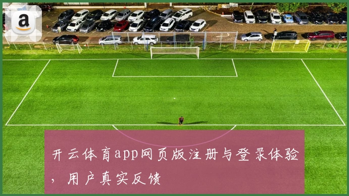 开云体育app网页版注册与登录体验，用户真实反馈