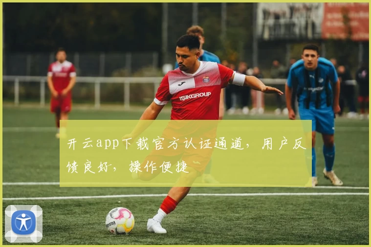 开云app下载官方认证通道，用户反馈良好，操作便捷